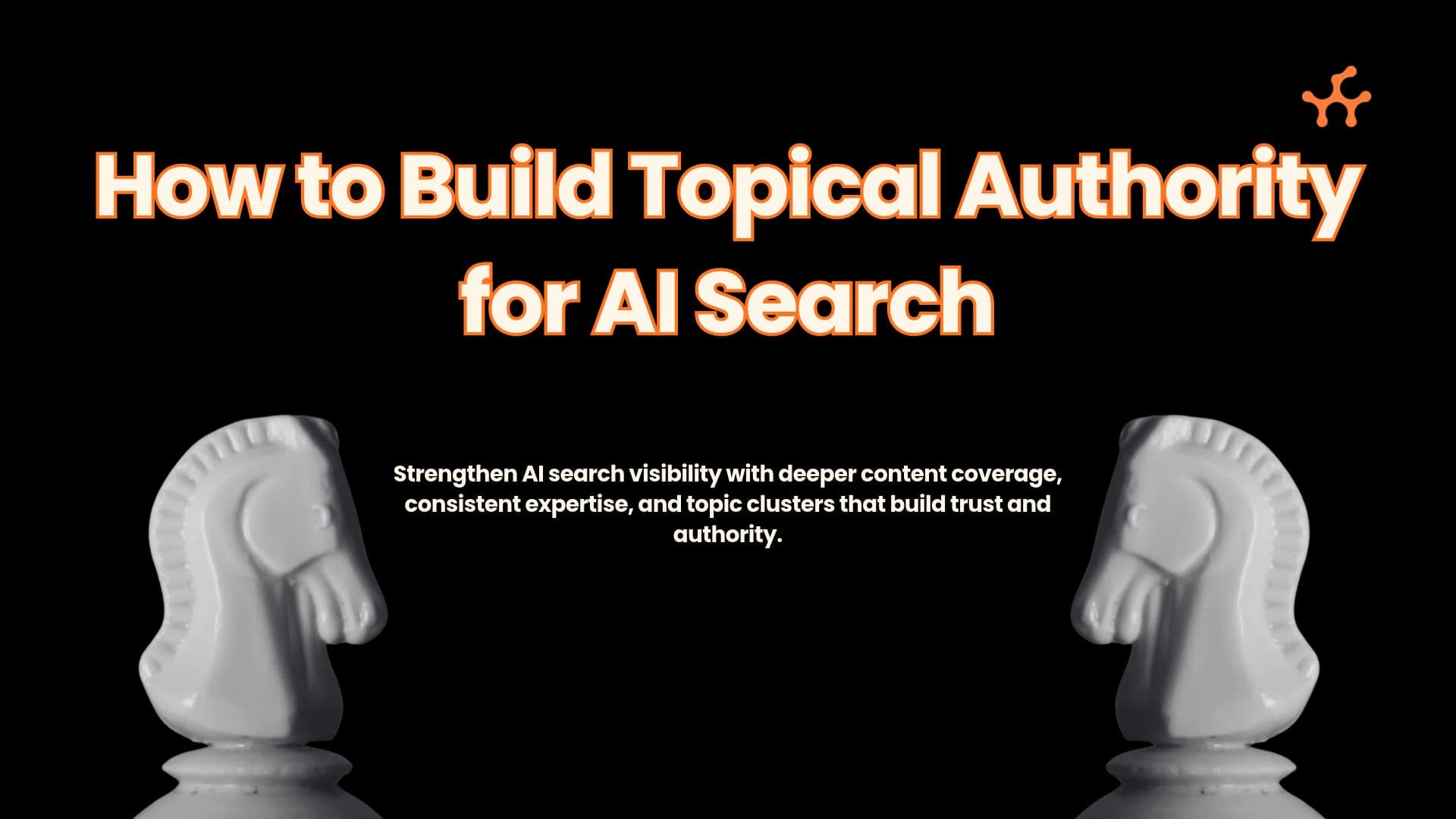 How to Build Topical Authority for AI Search Visibility